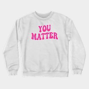 You Matter Crewneck Sweatshirt